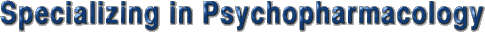Specializing in Psychopharmacology